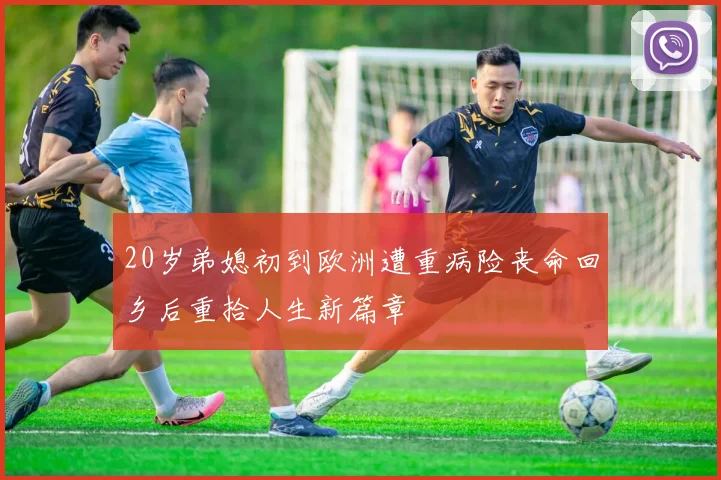20岁弟媳初到欧洲遭重病险丧命回乡后重拾人生新篇章